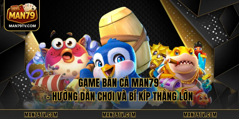 Game Bắn Cá MAN79 - Hướng Dẫn Chơi Và Bí Kíp Thắng Lớn Game Bắn Cá MAN79 - Hướng Dẫn Chơi Và Bí Kíp Thắng Lớn
