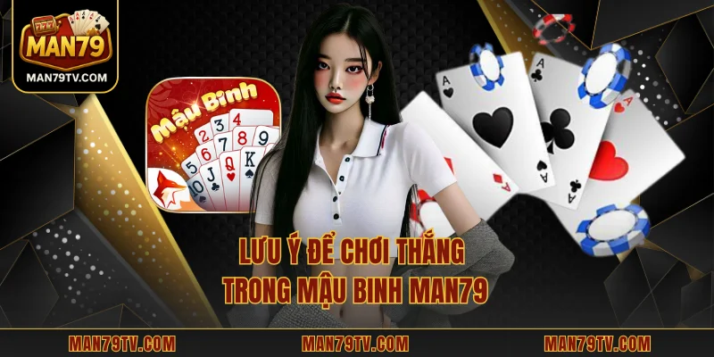 Mậu Binh MAN79 - Từ Nền Tảng Luật Đến Chiến Thuật Xếp Bài Lưu ý để chơi thắng trong mậu binh MAN79