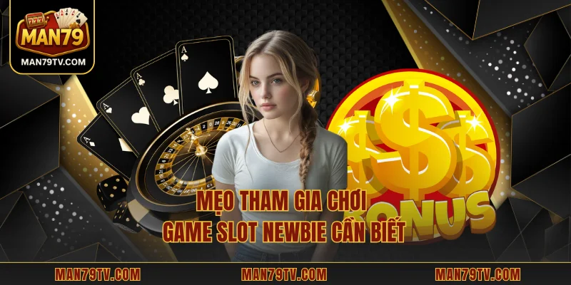 Slot MAN79 – Trải Nghiệm Hấp Dẫn Và Cơ Hội Nhận Jackpot Lớn Mẹo tham gia chơi game slot newbie cần biết