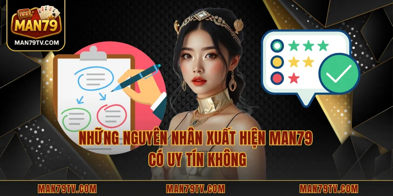 MAN79 Có Uy Tín Không? Những nguyên nhân xuất hiện MAN79 có uy tín không?