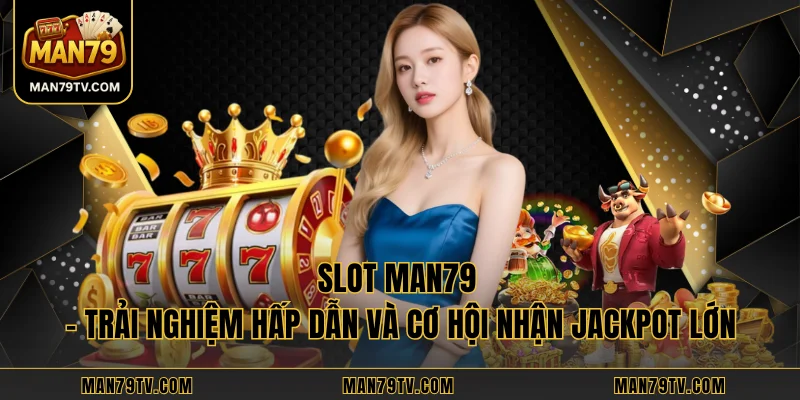 Slot MAN79 – Trải Nghiệm Hấp Dẫn Và Cơ Hội Nhận Jackpot Lớn Slot MAN79 – Trải Nghiệm Hấp Dẫn Và Cơ Hội Nhận Jackpot Lớn