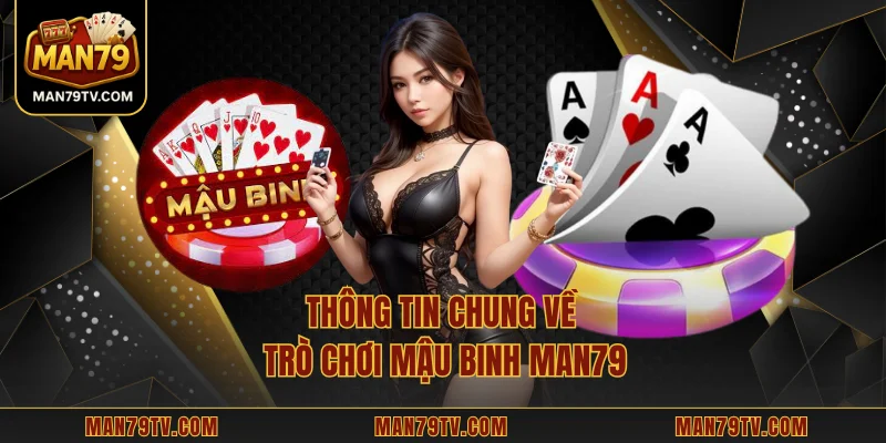 Mậu Binh MAN79 - Từ Nền Tảng Luật Đến Chiến Thuật Xếp Bài Thông tin chung về trò chơi mậu binh MAN79