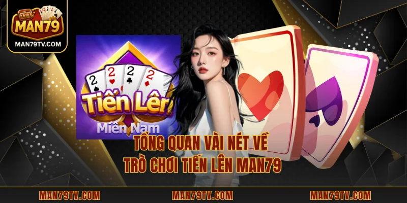 Tiến Lên MAN79 - Chiến Lược Đột Phá Cho Người Đam Mê Tổng quan vài nét về trò chơi tiến lên MAN79